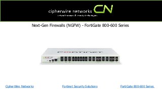CipherWire Networks FortiGate 800-600 Series
Next-Gen Firewalls (NGFW) - FortiGate 800-600 Series
Fortinet Security Solutions
 