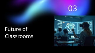 Future of
Classrooms
03
 