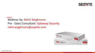www.Seqrite.com 2
Webinar by: Rohit Waghmare
Pre - Sales Consultant: Gateway Security
rohit.waghmare@seqrite.com
 