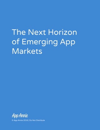 The Next Horizon
of Emerging App
Markets
 
 
© App Annie 2016 | Do Not Distribute
 