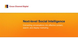 Next-level Social Intelligence
Converting conversations into effective content,
search, and display marketing
 