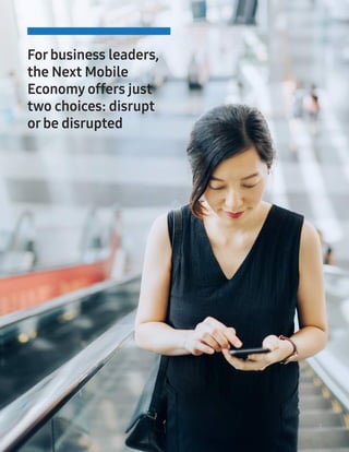 7
Forbusiness leaders,
the Next Mobile
Economy offers just
two choices: disrupt
orbe disrupted
7
 