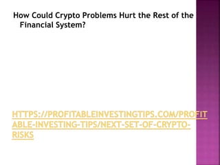How Could Crypto Problems Hurt the Rest of the
Financial System?
 