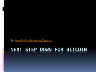 NEXT STEP DOWN FOR BITCOIN
By: www.ProfitableInvestingTips.com
 
