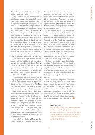 29
#contententertainment
Prime dient, schon früher in diesem Jahr
auf den Markt gebracht.
Aus Diensten, die als Nischenprodukt
angefangen haben, sind praktisch eigen­
ständige Fernsehstudios geworden. Netflix
bringt schon seit einiger Zeit eigene Serien
heraus – oder hält bereits eingestellte wie
„Arrested Development“ am Leben. Jetzt
wird Netflix durch das Filmfranchise mit
den enorm erfolgreichen Marvel-Comics
noch einmal expandieren. Auch Amazon
hat den Schritt in die Welt der Filmproduk-
tion gewagt. Der Onlinehändler hat meh­
rere Piloten produziert, von denen eini-
ge ­inzwischen in Serie gegangen sind –
­darunter das hochgelobte „Transparent“.
­Anders als im traditionellen Fernsehen
werden bei diesen Serien alle Folgen auf
einmal herausgebracht. So sieht Fernsehen
in der Postprogrammzeitschriften-Ära aus.
Diese Veränderungen haben Auswir-
kungen auf die Beziehung mit Marketern
und Werbetreibenden, weil dieser Typ von
TV-Serien keine Werbung enthält. Genau
genommen sind die Serien selbst Werbung
für den Streamingdienst. Für den, der auf
der Welle ihres Erfolges mitreiten will,
bleibt nur Product Placement.
Die vielleicht interessanteste Entwick-
lung ist jedoch der Boom der YouTube-
Stars, die mittlerweile selbst zu eigenstän-
digen Marken geworden sind. YouTube
setzt auf die massive Vermarktung seiner
Stars, denn sie bringen Werbeeinnahmen.
PewDiePie, bürgerlich Felix Arvid Ulf Kjell-
berg, ist derzeit der größte von ihnen. Er
produziert Videos für Gaming-Fans, er-
reicht pro Veröffentlichung zwei bis drei
Millionen Klicks und hat 30 Millionen Abon-
nenten. Nach Angaben von „The Atlantic“
bringt ihm die Werbung in diesen Videos
zwischen 140.000 und 1,4 Millionen Dollar
ein – pro Monat. PewDiePies aktueller Ver-
trag mit den Maker Studios läuft nun aus.
Es wird interessant sein, zu sehen, was er
als Nächstes vorhat.
Michelle Phan, Bethany Mota und ­Ro-
sanna Pansino sind weitere Stars im You-
Tube-Werbeuniversum, die über Make-up,
Mode und Kochen sprechen. Sie verkör-
pern eigene Lifestyle-Marken und wenden
sich an ein riesiges Publikum – in einem
Stil, den das traditionelle Fernsehen als
unprofessionell gebrandmarkt hätte. Wir
erleben die Entstehung eines neuen Medi-
ums mit neuen Regeln.
Videocontent dieses Zuschnitts passt
perfekt in die digitale Welt. Das mächtige
Medienportal BuzzFeed hat viel Geld in-
vestiert, um Topstars wie den Online­
Videokünstler Ze Frank zu engagieren
und ein Studio zur Produktion seiner Vi-
deos zu bauen. Es verfügt über zahlrei-
che Sets für klassische Filmlocations, die
es ermöglichen, Ideen sofort als Film am
Set umzusetzen. BuzzFeed wird weiter in-
vestieren, um ein breites Produktions-
spektrum abzudecken – von animierten
GIFs bis zu Videos in Spielfilmlänge.
Schnell, persönlich, unter Einsatz in-
novativer Technologien, mit Sets, die eine
unmittelbare Realisierung von Ideen er-
möglichen – so sieht die Dynamik der neu-
en Onlinevideos aus. Konsumiert werden
sie on demand und auf einer Vielzahl von
Geräten, zu denen jedes Jahr neue hinzu-
kommen.
Diese stille und langsame Revolution
ist noch im Gange, aber sie lässt sich nicht
länger ignorieren. Wer davon profitieren
will, sollte sich nicht an traditionellen Ver-
marktungsstrategien orientieren: Setzt man
stattdessen auf innovative Medien und den
Onlinekanal? Oder betritt man gleich selbst
die Welt der kostengünstigen, intelligenten
und individuellen Contentproduktion?
Adam Tinworth
ist Wirtschaftsjournalist, Medienberater
und Dozent für Digitaljournalismus.
Seit über einem Jahrzehnt studiert er die
Effekte digitaler Technologie auf Medien
und Wirtschaft und schreibt darüber u. a.
auf dem NEXT Blog.
 