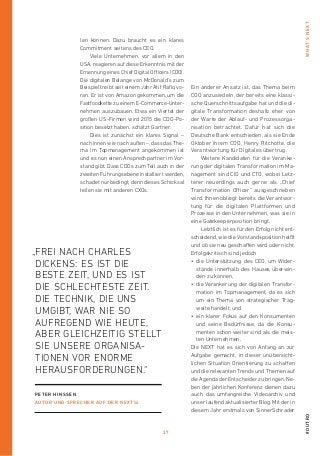 37
#outroWhat’snext
len können. Dazu braucht es ein klares
Commitment seitens des CEO.
Viele Unternehmen, vor allem in den
USA, reagieren auf diese Erkenntnis mit der
Ernennung eines Chief Digital Officers (CDO).
Die digitalen Belange von McDonald’s zum
Beispiel treibt seit einem Jahr Atif ­Rafiq vo-
ran. Er ist von Amazon gekommen, um die
Fastfoodkette zu einem E-Commerce-Unter-
nehmen auszubauen. Etwa ein Viertel der
großen US-Firmen wird 2015 die CDO-Po­
sition besetzt haben, schätzt Gartner.
Dies ist zunächst ein klares Signal –
nach innen wie nach außen –, dass das The-
ma im Topmanagement angekommen ist
und es nun einen Ansprechpartner im Vor-
stand gibt. Dass CDOs zum Teil auch in der
zweiten Führungsebene installiert wer­den,
schadet nur bedingt, denn dieses Schicksal
teilen sie mit anderen CXOs.
Ein anderer Ansatz ist, das Thema beim
COO anzusiedeln, der bereits eine klassi-
sche Querschnittsaufgabe hat und die di-
gitale Transformation deshalb eher von
der Warte der Ablauf- und Prozessorga-
nisation betrachtet. Dafür hat sich die
Deutsche Bank entschieden, als sie Ende
Oktober ihrem COO, Henry Ritchotte, die
Verantwortung für Digitales übertrug.
Weitere Kandidaten für die Veranke-
rung der digitalen Transformation im Ma-
nagement sind CIO und CTO, wobei Letz-
terer neuerdings auch gerne als „Chief
Transformation Officer“ ausgeschrieben
wird. Ihnen obliegt bereits die Verantwor-
tung für die digitalen Plattformen und
Prozesse in den Unternehmen, was sie in
eine Gatekeeperposition bringt.
Letztlich ist es für den Erfolg nicht ent-
scheidend, wie die Vorstandsposition heißt
und ob sie neu geschaffen wird oder nicht.
Erfolgskritisch sind jedoch
• die Unterstützung des CEO, um Wider-
stände innerhalb des Hauses überwin-
den zu können,
• die Verankerung der digitalen Transfor-
mation im Topmanagement, da es sich
um ein Thema von strategischer Trag-
weite handelt, und
• ein klarer Fokus auf den Konsumenten
und seine Bedürfnisse, da die Konsu-
menten schon weiter sind als die meis-
ten Unternehmen.
Die NEXT hat es sich von Anfang an zur
Aufgabe gemacht, in dieser unübersicht­
lichen Situation Orientierung zu schaffen
und die relevanten Trends und Themen auf
die Agenda der Entscheider zu bringen. Ne-
ben der jährlichen Konferenz dienen dazu
auch das umfangreiche Videoarchiv und
unser laufend aktualisierter Blog. Mit der in
diesem Jahr erstmals von SinnerSchrader
Peter Hinssen
Autor und Sprecher auf der NEXT14
„Frei nach Charles
Dickens: Es ist die
beste Zeit, und es ist
die schlechteste Zeit.
Die Technik, die uns
umgibt, war nie so
aufregend wie heute,
aber gleichzeitig stellt
sie unsere Organisa-
tionen vor enorme
HERAUSFORDERUNGEN.“
 