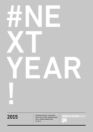 2015
RETHINK DIGITAL STRATEGY.
HOW THE LATEST INNOVATIONS
WILL SHAPE MARKETING
IN 2015.
#NE
XT
YEAR
!
 