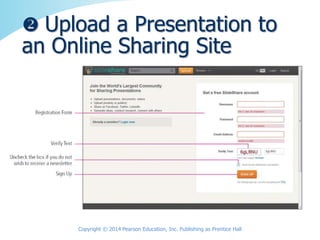  Upload a Presentation to
an Online Sharing Site
Copyright © 2014 Pearson Education, Inc. Publishing as Prentice Hall
 