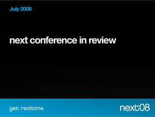 July 2008





 next conference in review

	




    get realtime              next08
 