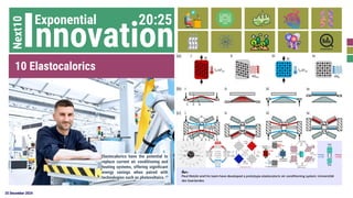 25 December 2024
Exponential
Next10 20:25
10 Elastocalorics
ที่มา :
Paul Motzki and his team have developed a prototype elastocaloric air conditioning system. Universität
des Saarlandes.
Innovation
Elastocalorics have the potential to
replace current air conditioning and
heating systems, offering signiﬁcant
energy savings when paired with
technologies such as photovoltaics.
 