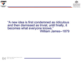 “ A new idea is first condemned as ridiculous and then dismissed as trivial, until finally, it becomes what everyone knows.” William James--1879 
