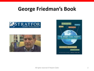 George Friedman’s Book




      All rights reserved © Naeem Zafar   2
 