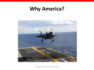 Why America?




 All rights reserved © Naeem Zafar   8
 