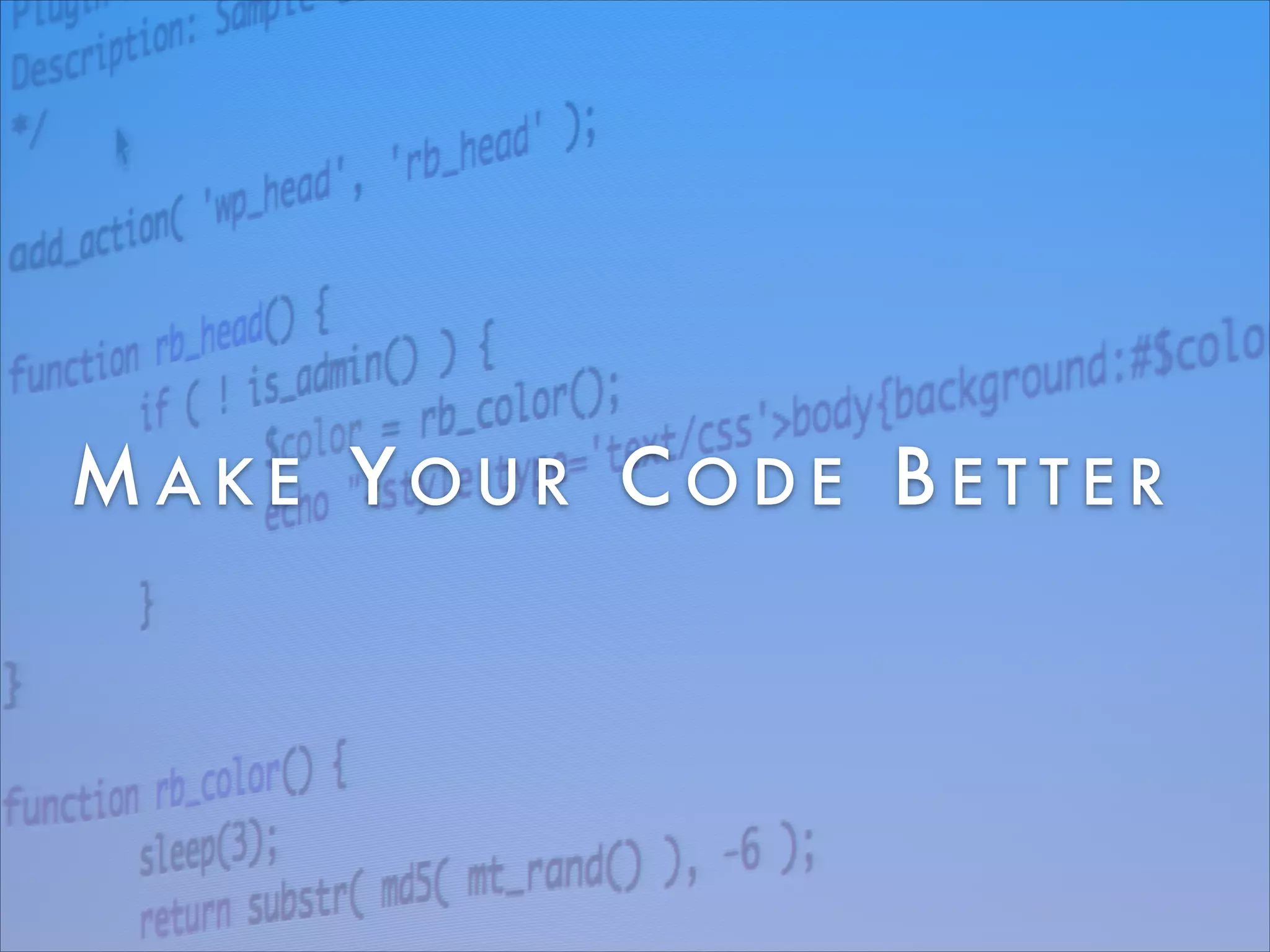 MAKE YOUR CODE BETTER

 