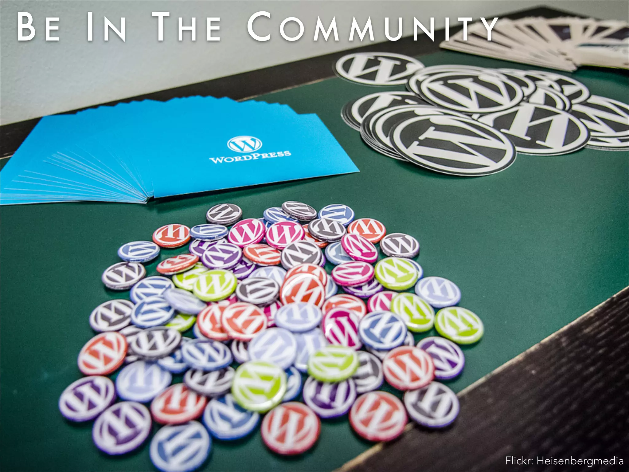 BE IN THE COMMUNITY

Flickr: Heisenbergmedia

 