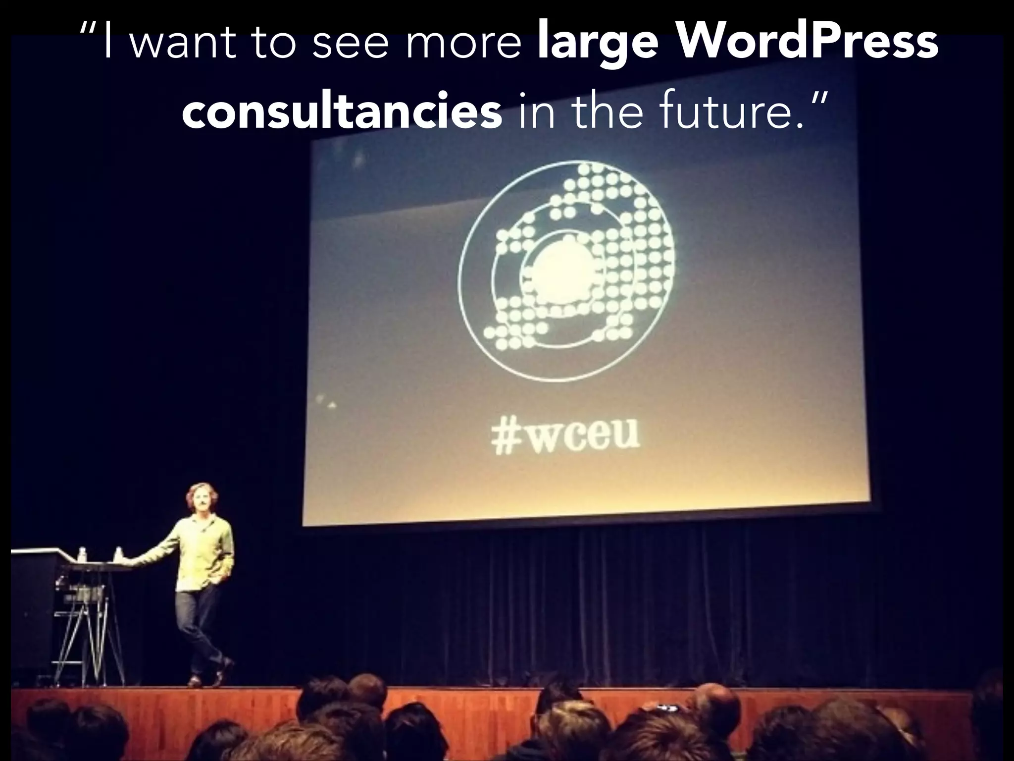 “I want to see more large WordPress
consultancies in the future.”

 