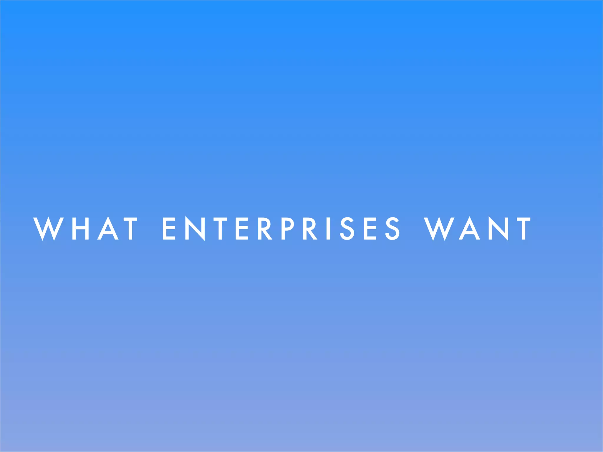 W H AT E N T E R P R I S E S WA N T

 