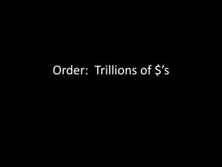 Order:  Trillions of $’s