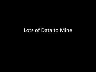 Lots of Data to Mine