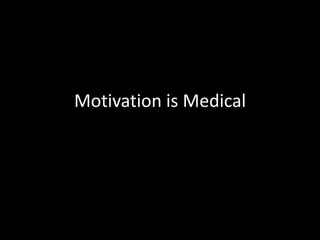 Motivation is Medical