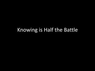 Knowing is Half the Battle