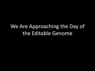 We Are Approaching the Day of the Editable Genome