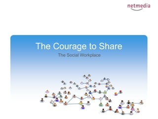 The Courage to Share The SocialWorkplace 