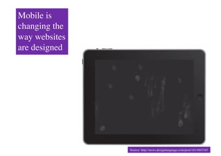 Mobile is
changing the
way websites
are designed	





                  Source: http://news.designlanguage.com/post/1611663345	

 