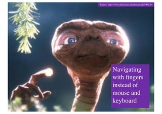 Source: http://www.allmystery.de/themen/uf25902-43	





            Navigating
            with ﬁngers
            instead of
            mouse and
            keyboard	

 