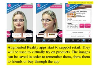 Source: http://www.opticiens-atol.com	





                      	

w reztuN red tiehrheM eiD
                                             	

CFN




Augmented Reality apps start to support retail. They
will be used to virtually try on products. The images
can be saved in order to remember them, show them
to friends or buy through the app	

 