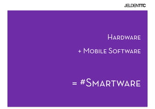 Hardware
 + Mobile Software



= #Smartware
 