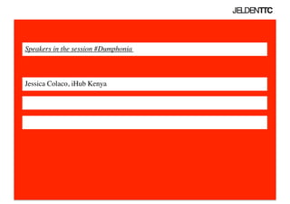 Speakers in the session #Dumphonia	




Jessica Colaco, iHub Kenya	

 