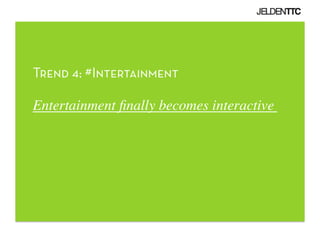 Trend 4: #Intertainment

Entertainment ﬁnally becomes interactive	

 
