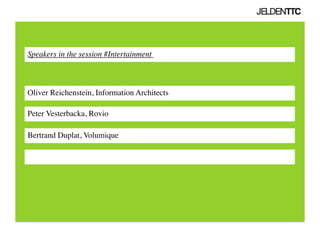 Speakers in the session #Intertainment	




Oliver Reichenstein, Information Architects	


Peter Vesterbacka, Rovio	


Bertrand Duplat, Volumique	

 