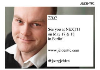 THX!	


See you at NEXT11 
on May 17  18
in Berlin!	


www.jeldenttc.com

@joergjelden	

 