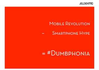 Mobile Revolution
–    Smartphone Hype



= #Dumbphonia
 
