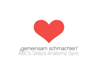 „gemeinsam schmachten“
ABC‘s Grey‘s Anatomy Sync
 