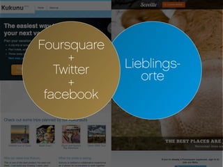 Foursquare
     +       Lieblings-
   Twitter      orte
     +
 facebook
 