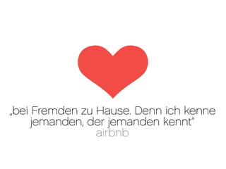 „bei Fremden zu Hause. Denn ich kenne
     jemanden, der jemanden kennt“
                airbnb
 