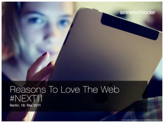 Reasons To Love The Web
#NEXT11
Berlin, 18. Mai 2011


                          http://www.ﬂickr.com/photos/sirnoname/5116814379/sizes/l/in/photostream/
 