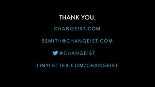 THANK YOU.
C H A N G E I S T. C O M
S S M I T H @ C H A N G E I S T. C O M
@ C H A N G E I S T
T I N Y L E T T E R . C O M / C H A N G E I S T
 