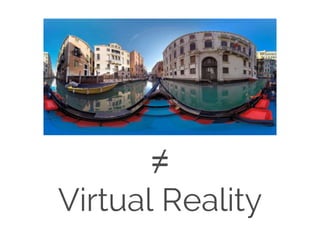 ≠
Virtual Reality
 