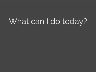 What can I do today?
 