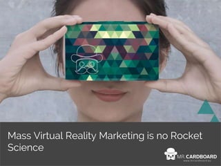 Mass Virtual Reality Marketing is no Rocket
Science
 