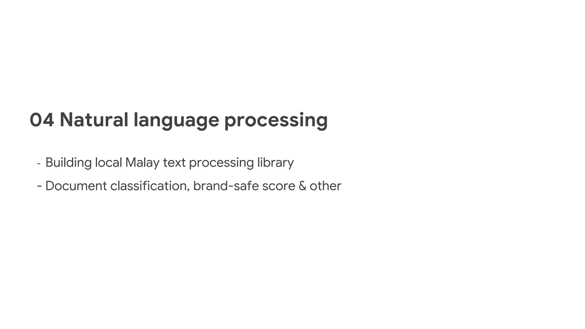 04 Natural language processing
- Building local Malay text processing library
- Document classification, brand-safe score & other
 