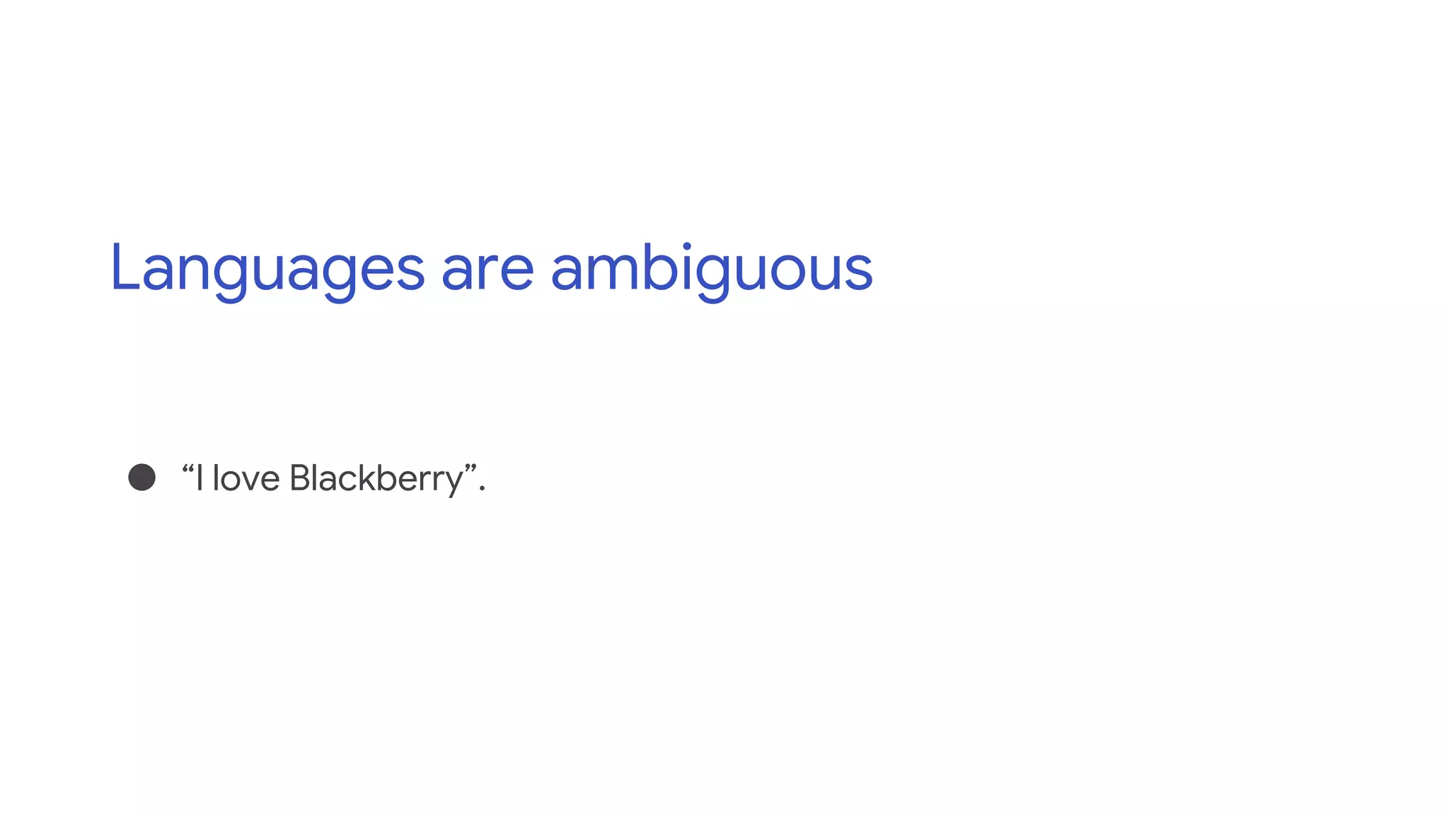 Languages are ambiguous
● “I love Blackberry”.
 