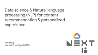 Data science & Natural language
processing (NLP) for content
recommendation & personalized
experience
Kim Ming
Media Prima Digital (MPD)
 