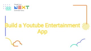 Build a Youtube Entertainment
App
 