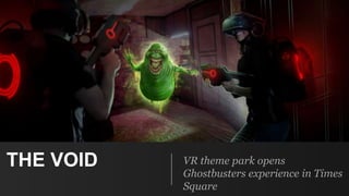 THE VOID VR theme park opens
Ghostbusters experience in Times
Square
 