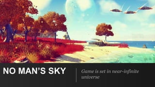 NO MAN’S SKY Game is set in near-infinite
universe
 